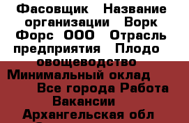 Фасовщик › Название организации ­ Ворк Форс, ООО › Отрасль предприятия ­ Плодо-, овощеводство › Минимальный оклад ­ 26 000 - Все города Работа » Вакансии   . Архангельская обл.,Северодвинск г.